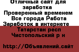Отличный сайт для заработка. Проверенный временем. - Все города Работа » Заработок в интернете   . Татарстан респ.,Чистопольский р-н